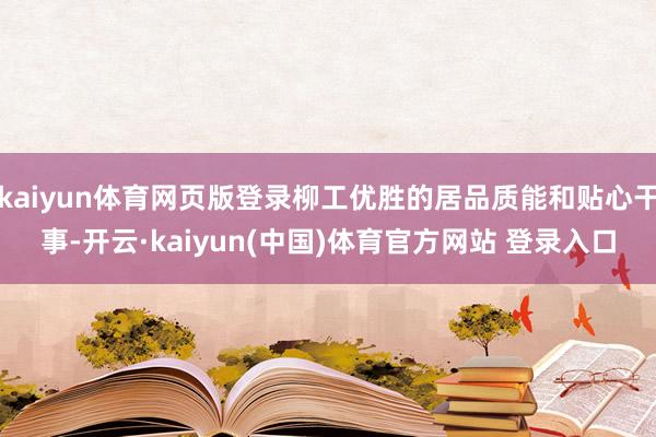 kaiyun体育网页版登录柳工优胜的居品质能和贴心干事-开云·kaiyun(中国)体育官方网站 登录入口