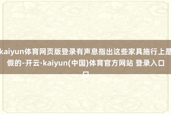 kaiyun体育网页版登录有声息指出这些家具施行上是假的-开云·kaiyun(中国)体育官方网站 登录入口