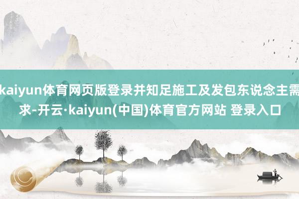 kaiyun体育网页版登录并知足施工及发包东说念主需求-开云·kaiyun(中国)体育官方网站 登录入口