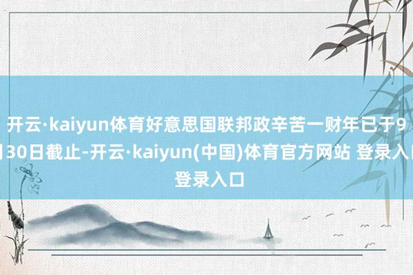 开云·kaiyun体育好意思国联邦政辛苦一财年已于9月30日截止-开云·kaiyun(中国)体育官方网站 登录入口